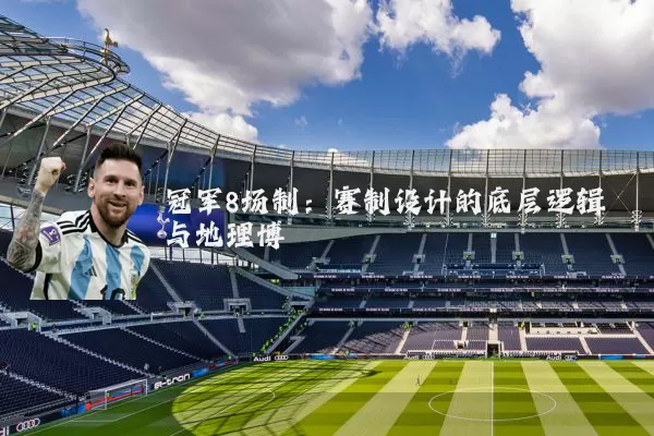 冠军8场制：赛制设计的底层逻辑与地理博弈