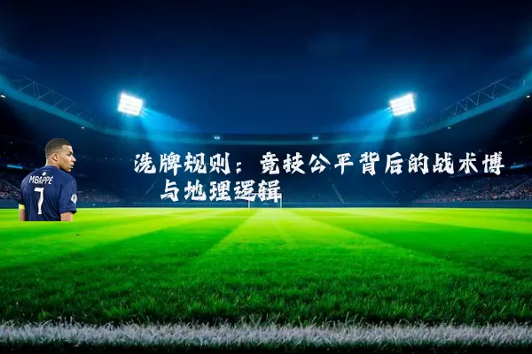 洗牌规则:竞技公平背后的战术博弈与地理逻辑