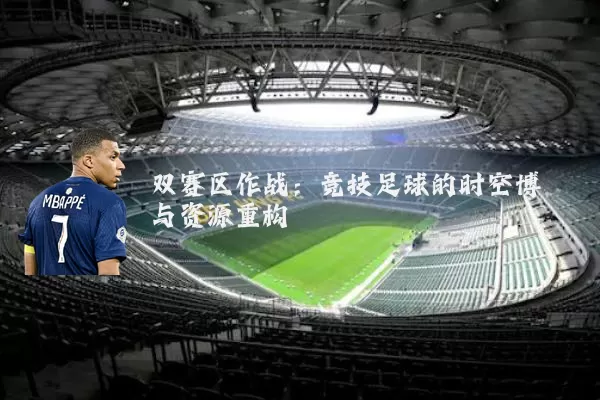 双赛区作战：竞技足球的时空博弈与资源重构